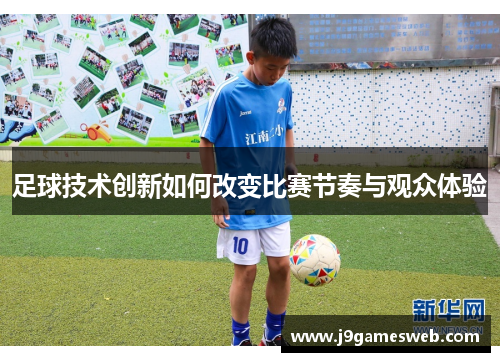 足球技术创新如何改变比赛节奏与观众体验